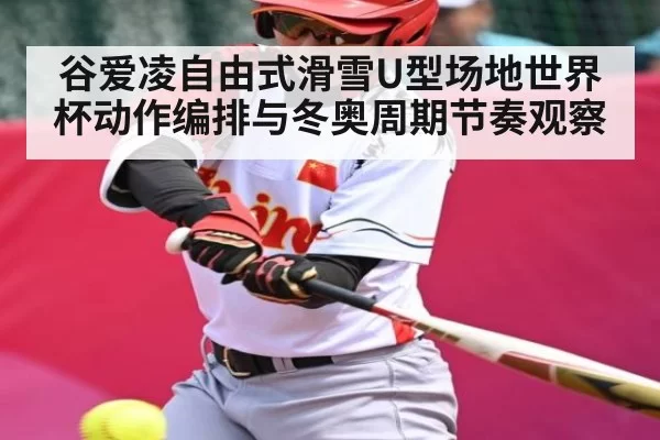 谷爱凌自由式滑雪U型场地世界杯动作编排与冬奥周期节奏观察 | OBSports